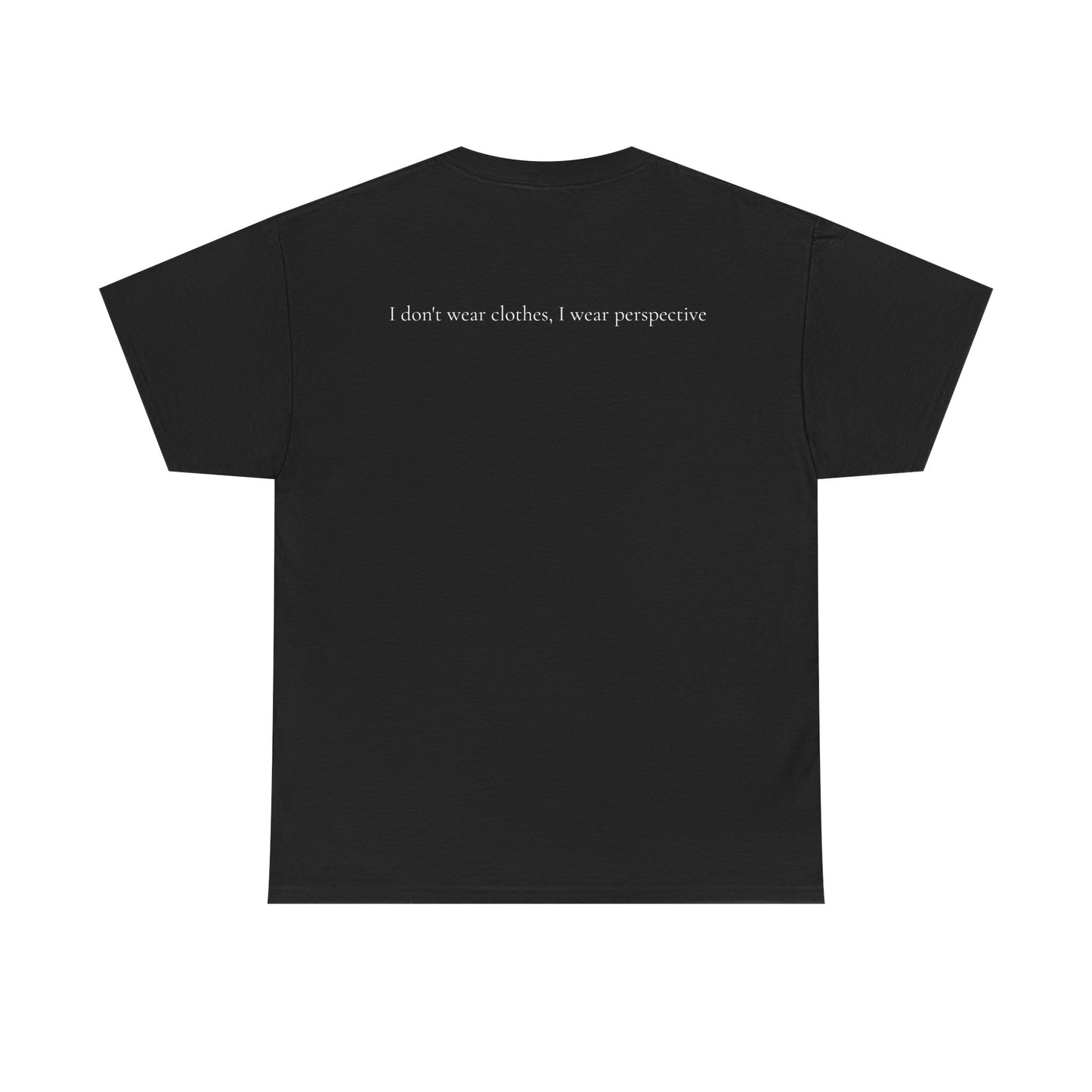"I don't wear clothes, I wear perspective" Tee